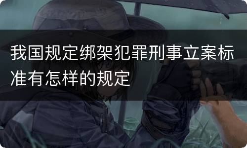 我国规定绑架犯罪刑事立案标准有怎样的规定