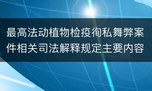 最高法动植物检疫徇私舞弊案件相关司法解释规定主要内容