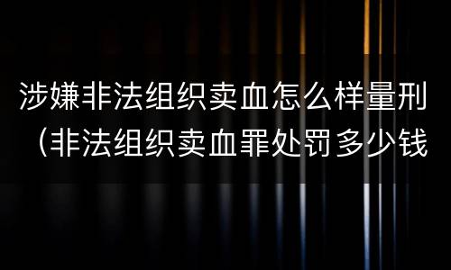 涉嫌非法组织卖血怎么样量刑（非法组织卖血罪处罚多少钱）