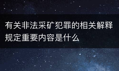 有关非法采矿犯罪的相关解释规定重要内容是什么