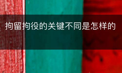 拘留拘役的关键不同是怎样的