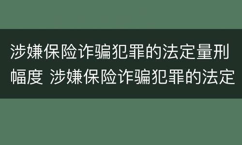 涉嫌保险诈骗犯罪的法定量刑幅度 涉嫌保险诈骗犯罪的法定量刑幅度是多少