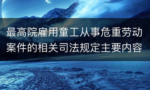 最高院雇用童工从事危重劳动案件的相关司法规定主要内容