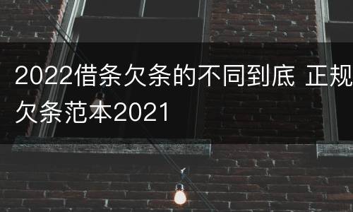 2022借条欠条的不同到底 正规欠条范本2021