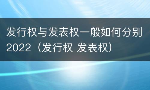 发行权与发表权一般如何分别2022（发行权 发表权）