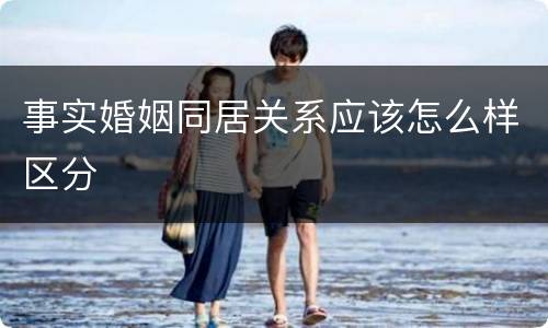 事实婚姻同居关系应该怎么样区分