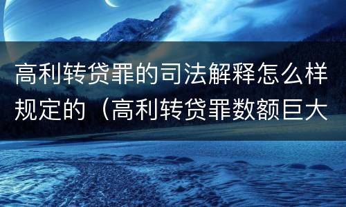 高利转贷罪的司法解释怎么样规定的（高利转贷罪数额巨大标准的法律依据）