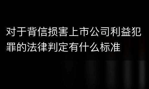 对于背信损害上市公司利益犯罪的法律判定有什么标准