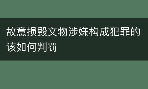 故意损毁文物涉嫌构成犯罪的该如何判罚