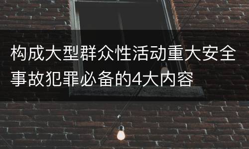 构成大型群众性活动重大安全事故犯罪必备的4大内容