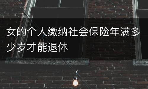 女的个人缴纳社会保险年满多少岁才能退休