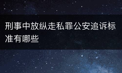 刑事中放纵走私罪公安追诉标准有哪些