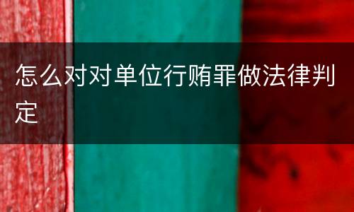 怎么对对单位行贿罪做法律判定