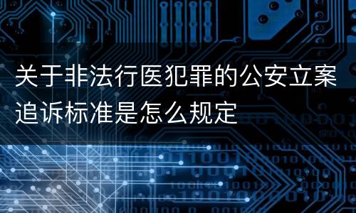 关于非法行医犯罪的公安立案追诉标准是怎么规定