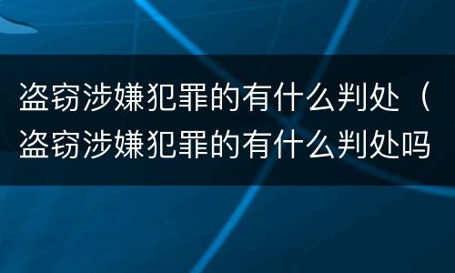 盗窃涉嫌犯罪的有什么判处（盗窃涉嫌犯罪的有什么判处吗）