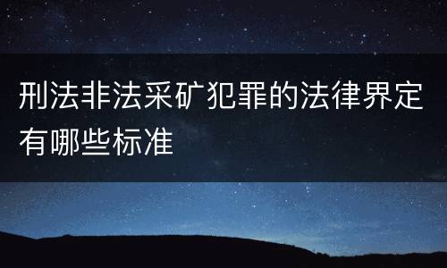 刑法非法采矿犯罪的法律界定有哪些标准