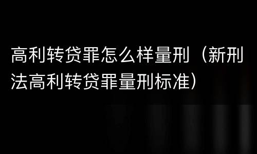 高利转贷罪怎么样量刑（新刑法高利转贷罪量刑标准）