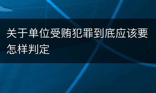 关于单位受贿犯罪到底应该要怎样判定