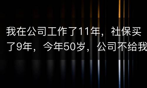 我在公司工作了11年，社保买了9年，今年50岁，公司不给我买社保了（女性）合法吗