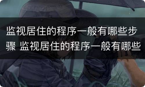 监视居住的程序一般有哪些步骤 监视居住的程序一般有哪些步骤