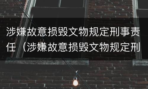 涉嫌故意损毁文物规定刑事责任（涉嫌故意损毁文物规定刑事责任怎么处理）