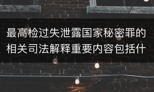 最高检过失泄露国家秘密罪的相关司法解释重要内容包括什么