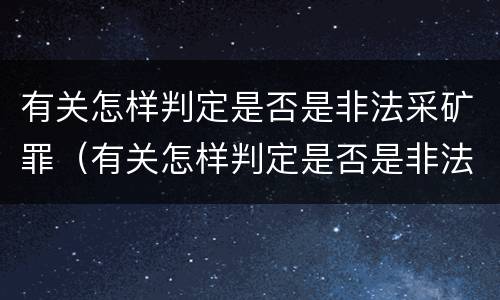 有关怎样判定是否是非法采矿罪（有关怎样判定是否是非法采矿罪的规定）