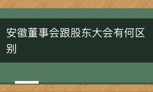 安徽董事会跟股东大会有何区别