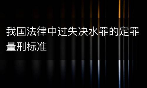 我国法律中过失决水罪的定罪量刑标准