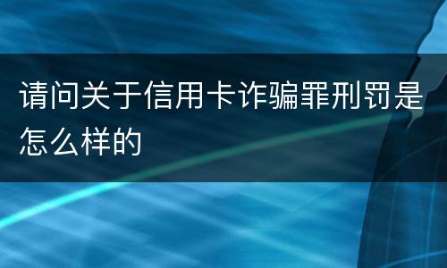 请问关于信用卡诈骗罪刑罚是怎么样的