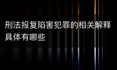 刑法报复陷害犯罪的相关解释具体有哪些