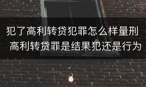 犯了高利转贷犯罪怎么样量刑 高利转贷罪是结果犯还是行为犯