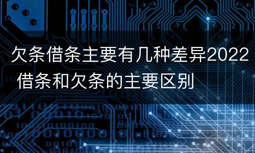 欠条借条主要有几种差异2022 借条和欠条的主要区别