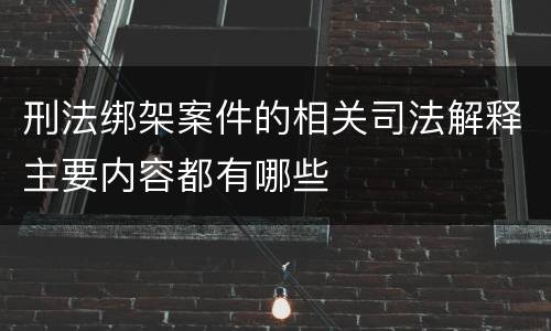 刑法绑架案件的相关司法解释主要内容都有哪些