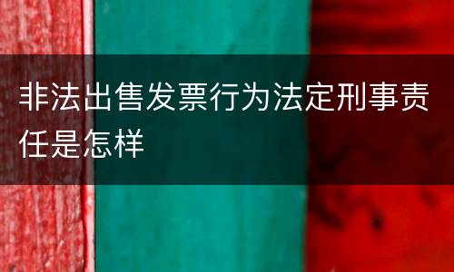 非法出售发票行为法定刑事责任是怎样