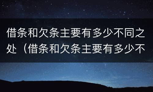 借条和欠条主要有多少不同之处（借条和欠条主要有多少不同之处呢）