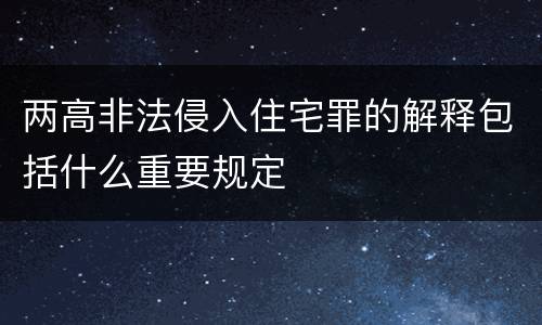 两高非法侵入住宅罪的解释包括什么重要规定