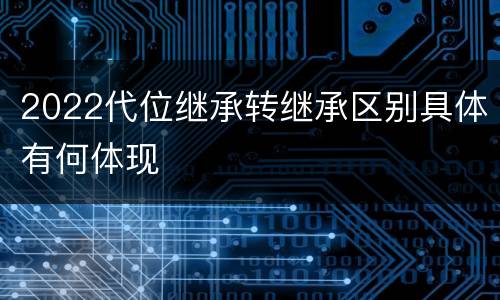 2022代位继承转继承区别具体有何体现