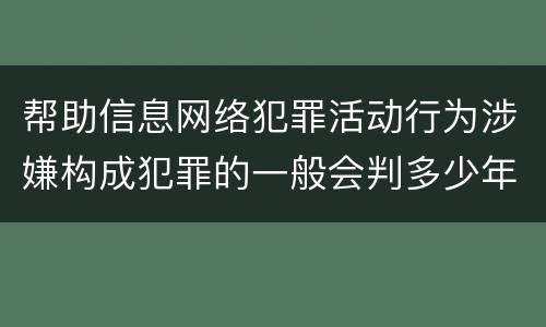 帮助信息网络犯罪活动行为涉嫌构成犯罪的一般会判多少年