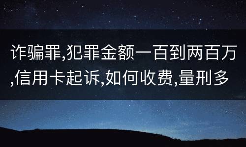 诈骗罪,犯罪金额一百到两百万,信用卡起诉,如何收费,量刑多少