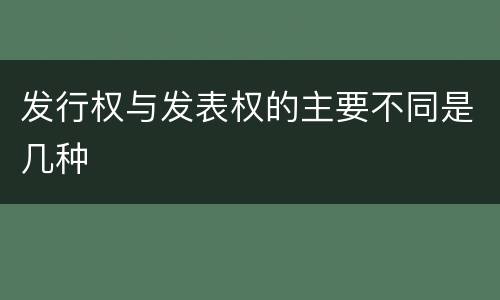 发行权与发表权的主要不同是几种