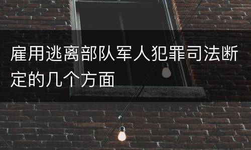 雇用逃离部队军人犯罪司法断定的几个方面