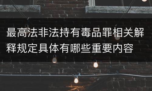 最高法非法持有毒品罪相关解释规定具体有哪些重要内容