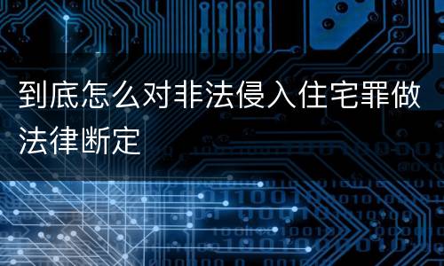 到底怎么对非法侵入住宅罪做法律断定