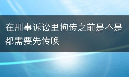 在刑事诉讼里拘传之前是不是都需要先传唤