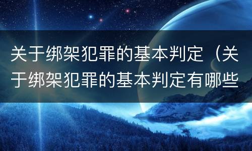 关于绑架犯罪的基本判定（关于绑架犯罪的基本判定有哪些）