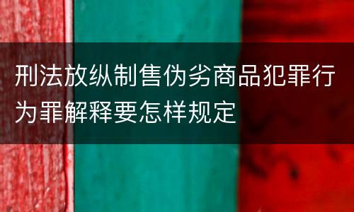 刑法放纵制售伪劣商品犯罪行为罪解释要怎样规定