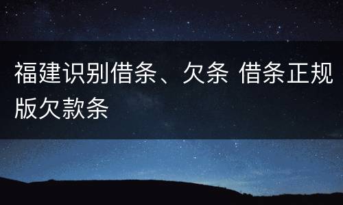 福建识别借条、欠条 借条正规版欠款条