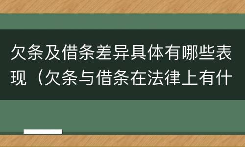 欠条及借条差异具体有哪些表现（欠条与借条在法律上有什么不同）