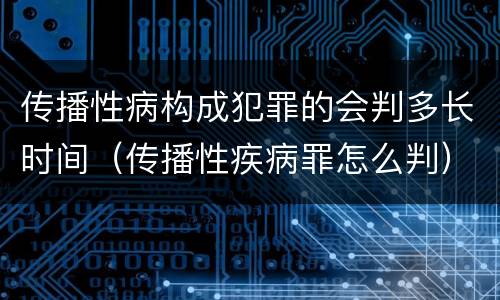 传播性病构成犯罪的会判多长时间（传播性疾病罪怎么判）